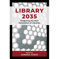Library 2035: Imagining the Next Generation of Libraries - Hardcover