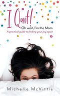 I Quit! Oh wait, I'm the Mom: A practical guide to finding your joy again - Paperback