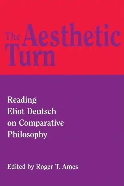 The Aesthetic Turn: Reading Eliot Deutsch on Comparative Philosophy - Hardcover