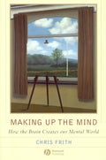 Making Up the Mind: How the Brain Creates Our Mental World - Paperback