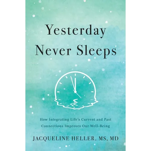 Yesterday Never Sleeps: How Integrating Life's Current and Past Connections Improves Our Well-Being - Hardcover