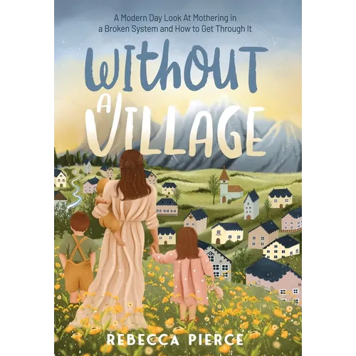 Without a Village: A Modern Day Look At Mothering In a Broken System And How To Get Through It - Hardcover