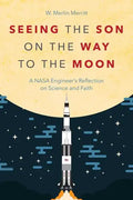 Seeing the Son on the Way to the Moon: A NASA Engineer's Reflection on Science and Faith - Paperback