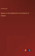 Report on the Settlement in the District of Kangra - Hardcover