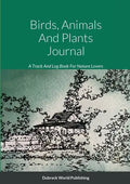 Birds, Animals And Plants Journal: A Track And Log Book For Nature Lovers - Paperback