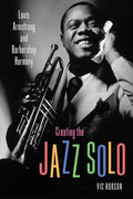 Creating the Jazz Solo: Louis Armstrong and Barbershop Harmony - Hardcover