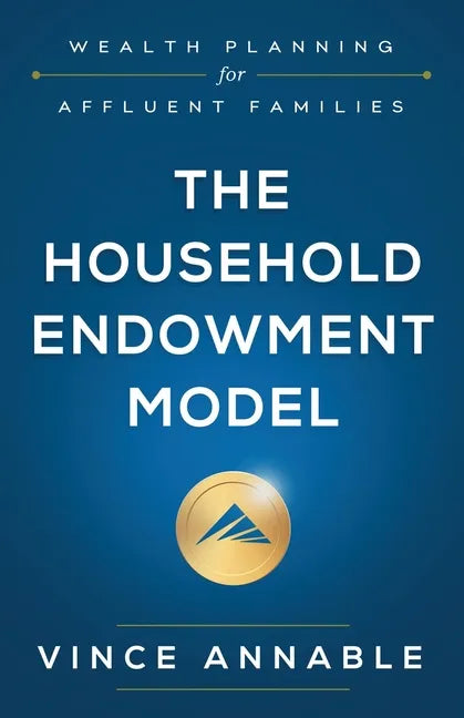 The Household Endowment Model: Wealth Planning for Affluent Families - Paperback