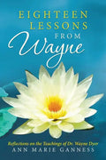 Eighteen Lessons from Wayne: Reflections on the Teachings of Dr. Wayne Dyer - Paperback