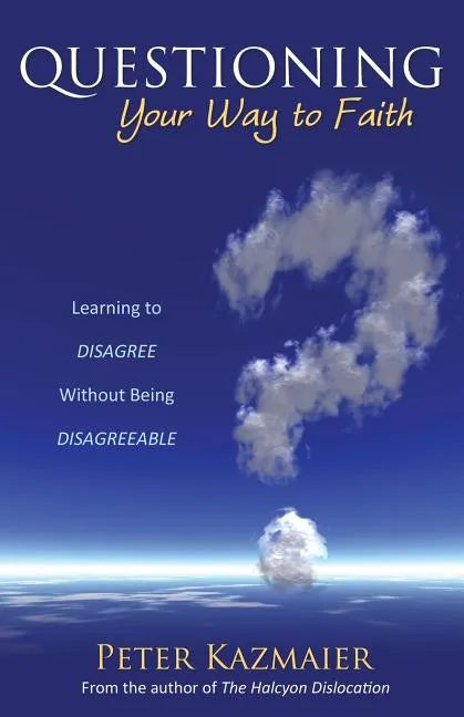 Questioning Your Way to Faith: Learning to Disagree Without Being Disagreeable - Paperback