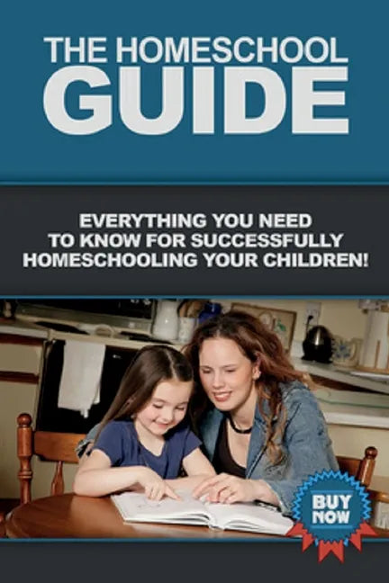 The Homeschool Guide: Everything you need to know for successfully homeschooling your children! - Paperback