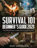Survival 101 Beginner's Guide 2021: The Complete Guide To Urban And Wilderness Survival - Paperback