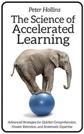 The Science of Accelerated Learning: Advanced Strategies for Quicker Comprehension, Greater Retention, and Systematic Expertise - Paperback
