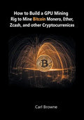 How to Build a GPU Mining Rig to Mine Bitcoin, Monero, Ether, Zcash, and other Cryptocurrenices - Paperback
