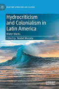 Hydrocriticism and Colonialism in Latin America: Water Marks - Hardcover