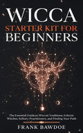 Wicca Starter Kit for Beginners: The Essential Guide to Wiccan Traditions, Eclectic Witches, Solitary Practitioners, and Finding Your Path - Paperback