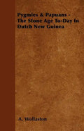 Pygmies & Papuans - The Stone Age To-Day In Dutch New Guinea - Paperback