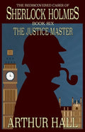 The Justice Master: The Rediscovered Cases of Sherlock Holmes Book 6 - Paperback