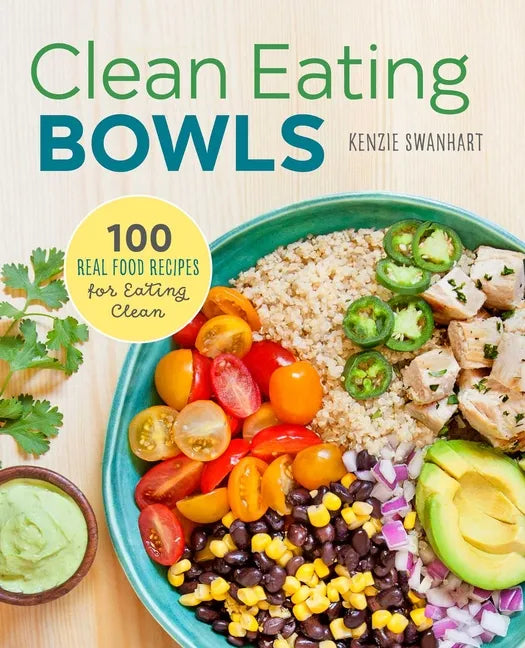 Clean Eating Bowls: 100 Real Food Recipes for Eating Clean - Paperback