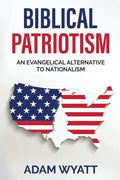 Biblical Patriotism: An Evangelical Alternative to Nationalism - Paperback