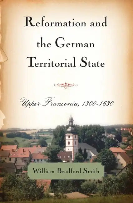 Reformation and the German Territorial State: Upper Franconia, 1300-1630 - Paperback
