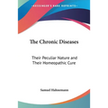 The Chronic Diseases: Their Peculiar Nature and Their Homeopathic Cure - Paperback