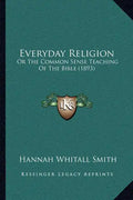 Everyday Religion: Or The Common Sense Teaching Of The Bible (1893) - Paperback