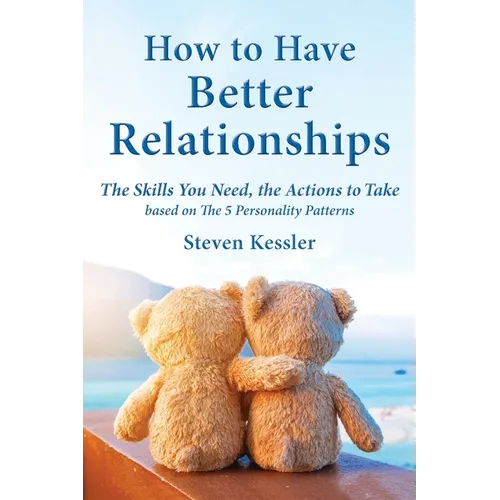 How to Have Better Relationships: The Skills You Need, the Actions to Take based on The 5 Personality Patterns - Paperback