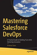 Mastering Salesforce Devops: A Practical Guide to Building Trust While Delivering Innovation - Paperback