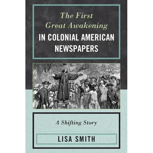 The First Great Awakening in Colonial American Newspapers: A Shifting Story - Paperback