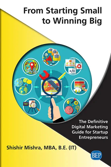 From Starting Small to Winning Big: The Definitive Digital Marketing Guide For Startup Entrepreneurs - Paperback