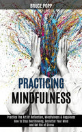 Practicing Mindfulness: How to Stop Overthinking, Declutter Your Mind and Get Rid of Stress (Practice the Art of Reflection, Mindfulness & Happiness) - Paperback