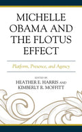 Michelle Obama and the FLOTUS Effect: Platform, Presence, and Agency - Paperback
