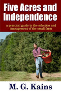 Five Acres and Independence - A Practical Guide to the Selection and Management of the Small Farm - Paperback