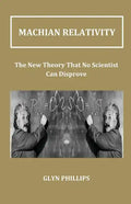 Machian Relativity: The New Theory That No Scientist Can Disprove - Paperback
