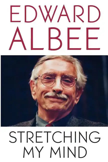 Stretching My Mind: The Collected Essays of Edward Albee - Paperback