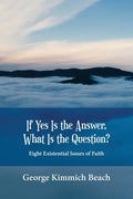 If Yes is the Answer, What is the Question? Eight Existential Issues of Faith - Paperback