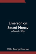 Emerson on Sound Money; A Speech, 1896 - Paperback