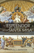 El Esplendor De La Santa Misa: Explorando El Acto Central Del Catolicismo - Paperback