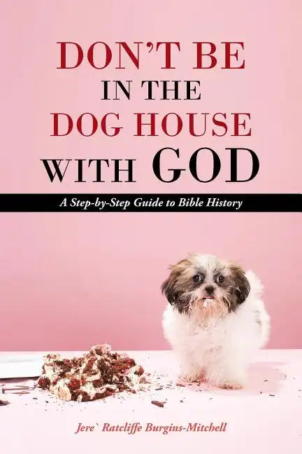 Don't Be in the Dog House with God: A Step-By-Step Guide to Bible History - Paperback