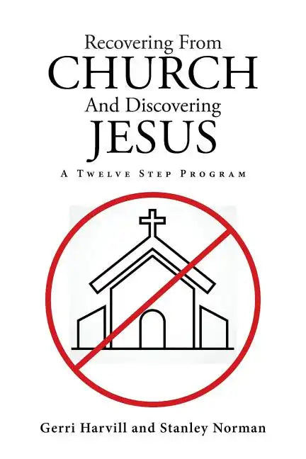 Recovering From Church And Discovering Jesus: A Twelve Step Program - Paperback