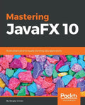 Mastering JavaFX 10: Build advanced and visually stunning Java applications - Paperback