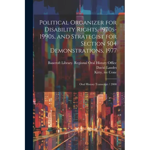 Political Organizer for Disability Rights, 1970s-1990s, and Strategist for Section 504 Demonstrations, 1977: Oral History Transcript / 2000 - Paperback