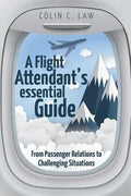 A Flight Attendant's Essential Guide: From Passenger Relations to Challenging Situations - Paperback