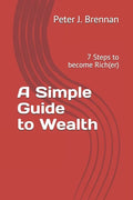 A Simple Guide to Wealth: 7 Steps to become Rich(er) - Paperback