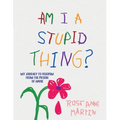 Am I A Stupid Thing?: My Journey From the Prison of Abuse - Paperback