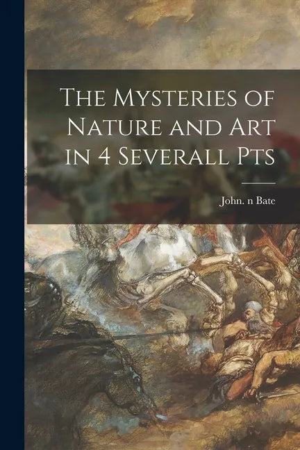 The Mysteries of Nature and Art in 4 Severall Pts - Paperback