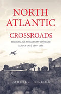 North Atlantic Crossroads: The Royal Air Force Ferry Command Gander Unit, 1940-1946 - Paperback