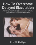 How To Overcome Delayed Ejaculation: A Guide For Men Who Can't Ejaculate or Have Difficulty Reaching Orgasm and Ejaculating During Sex - Paperback