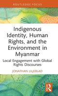 Indigenous Identity, Human Rights, and the Environment in Myanmar: Local Engagement with Global Rights Discourses - Hardcover