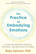 The Practice of Embodying Emotions: A Guide for Improving Cognitive, Emotional, and Behavioral Outcomes - Paperback